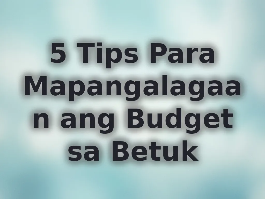 5 Tips Para Mapangalagaan ang Budget sa Betuk