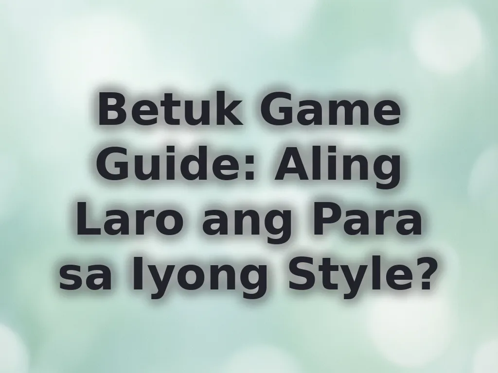 Betuk Game Guide: Aling Laro ang Para sa Iyong Style?
