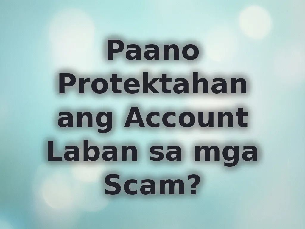 Paano Protektahan ang Account Laban sa mga Scam?