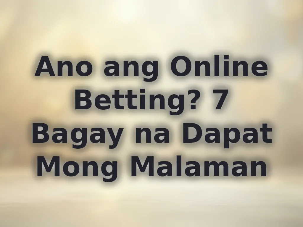 Ano ang Online Betting? 7 Bagay na Dapat Mong Malaman